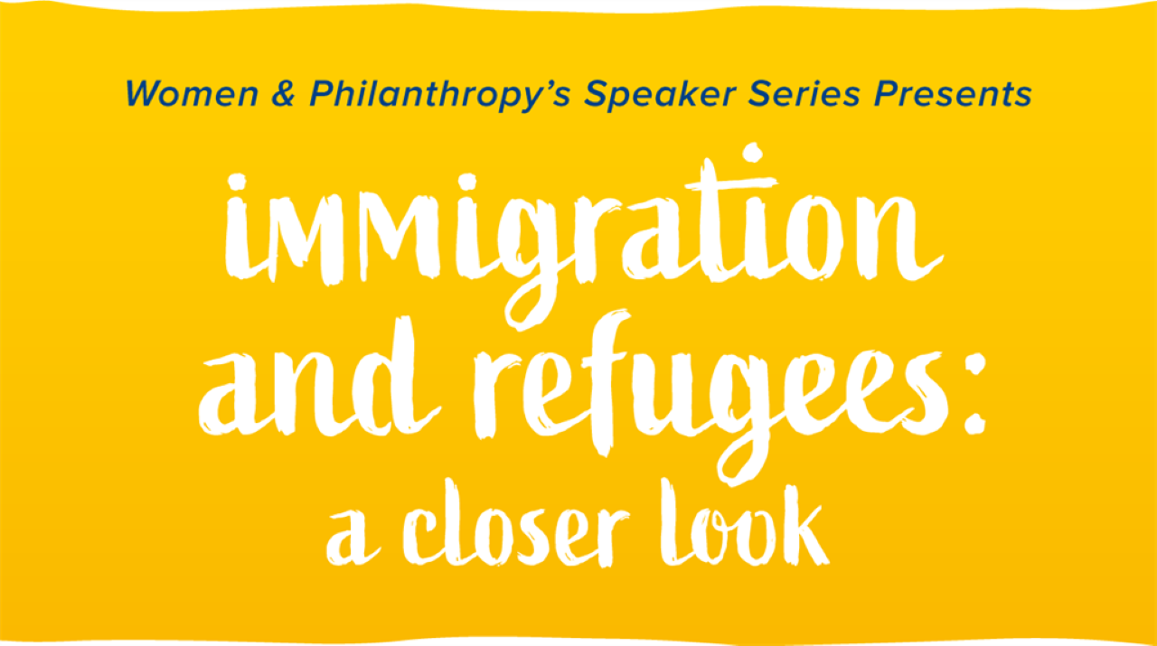 Women & Philanthropy's Speaker Series Presents: Immigration and Refugees: A Closer Look